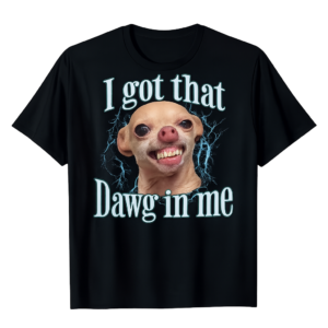 I GOT THE DAWG IN ME | Hund Shirt